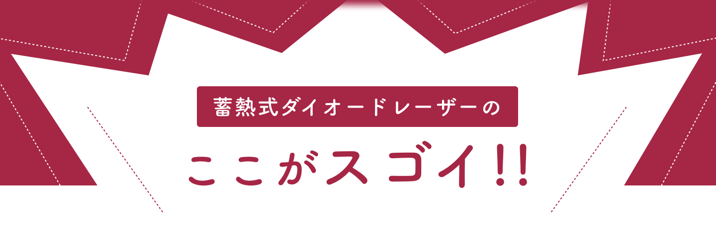 蓄熱式ダイオードレーザーのここがすごい！！