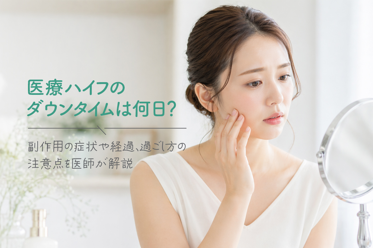 医療ハイフのダウンタイムは何日？副作用の症状や経過、過ごし方の注意点を医師が解説