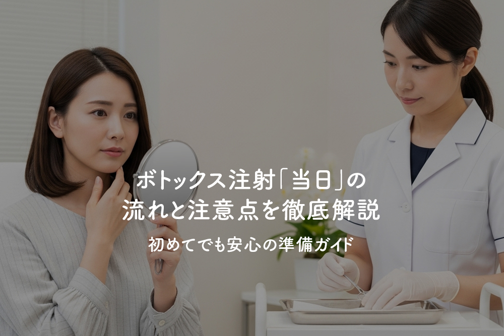 ボトックス注射「当日」の流れと注意点を徹底解説｜初めてでも安心の準備ガイド