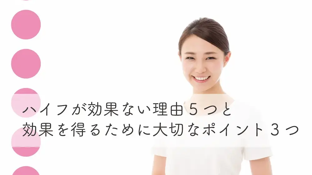 ハイフが効果ない理由5つと効果を得るために大切なポイント3つ