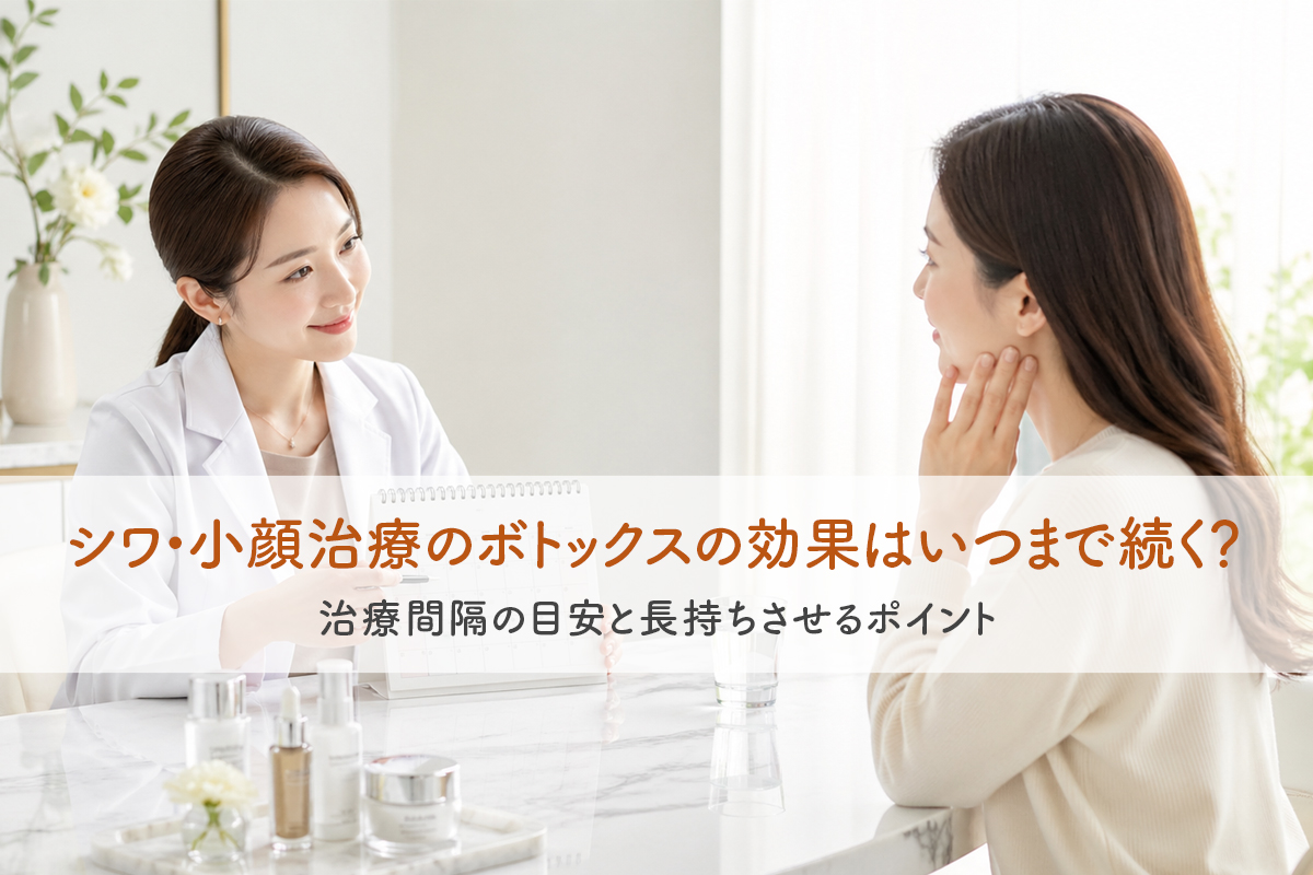 シワ・小顔治療のボトックスの効果はいつまで続く？治療間隔の目安と長持ちさせるポイント