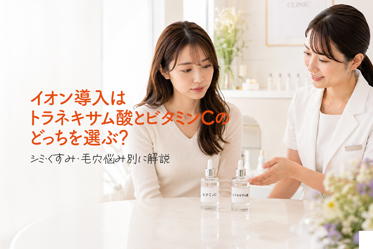 イオン導入はトラネキサム酸とビタミンCのどっちを選ぶ？シミ・くすみ・毛穴悩み別に解説