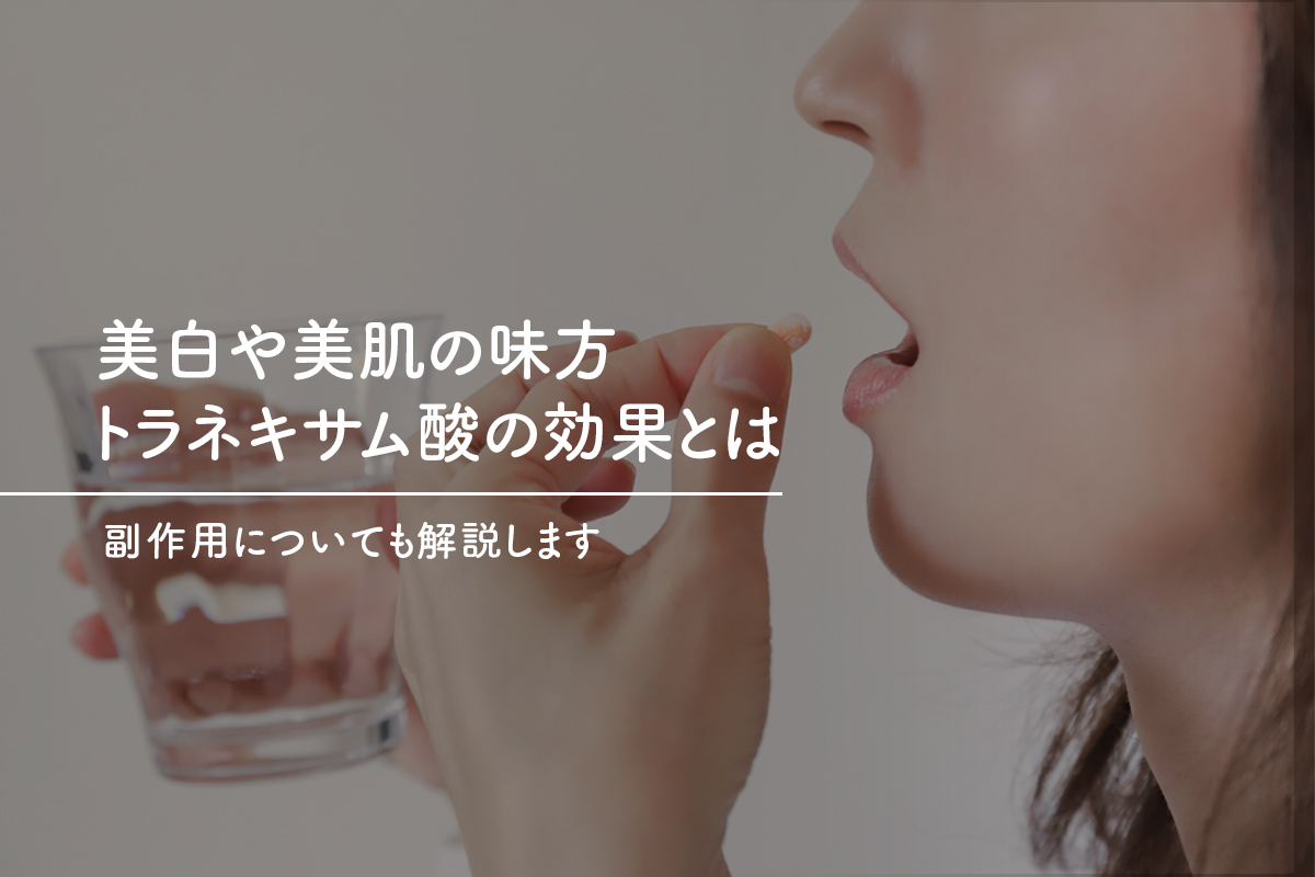 美白や美肌の味方トラネキサム酸の効果とは、副作用についても解説します