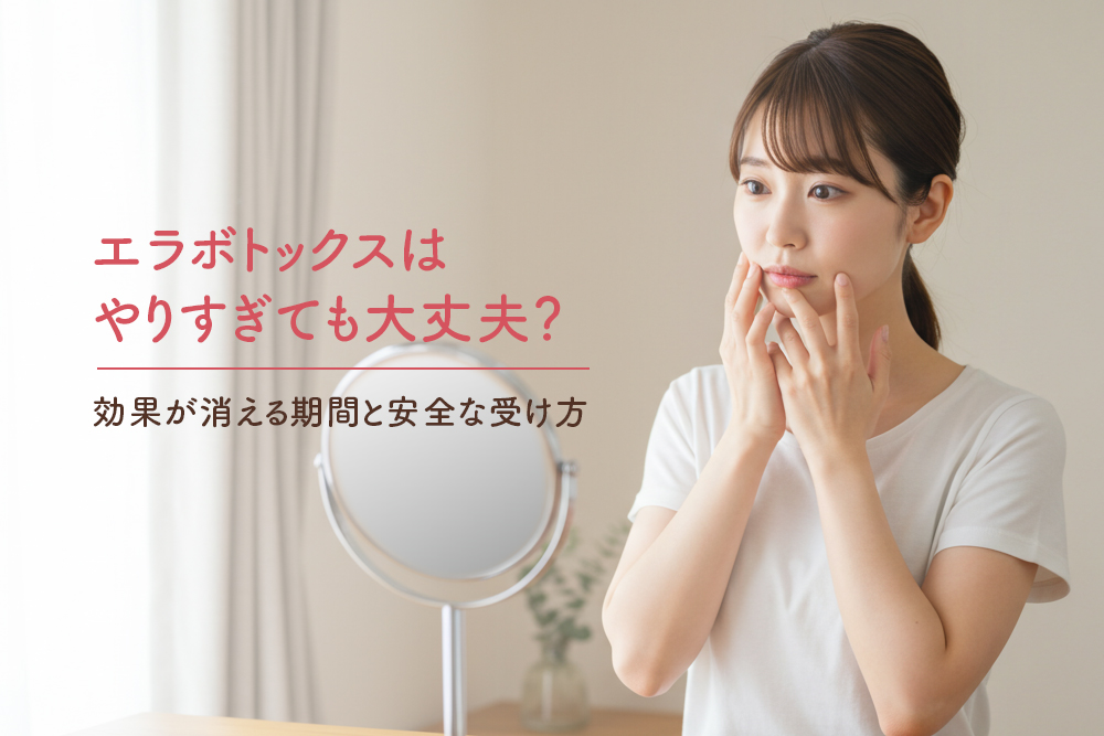エラボトックスはやりすぎても大丈夫？効果が消える期間と安全な受け方
