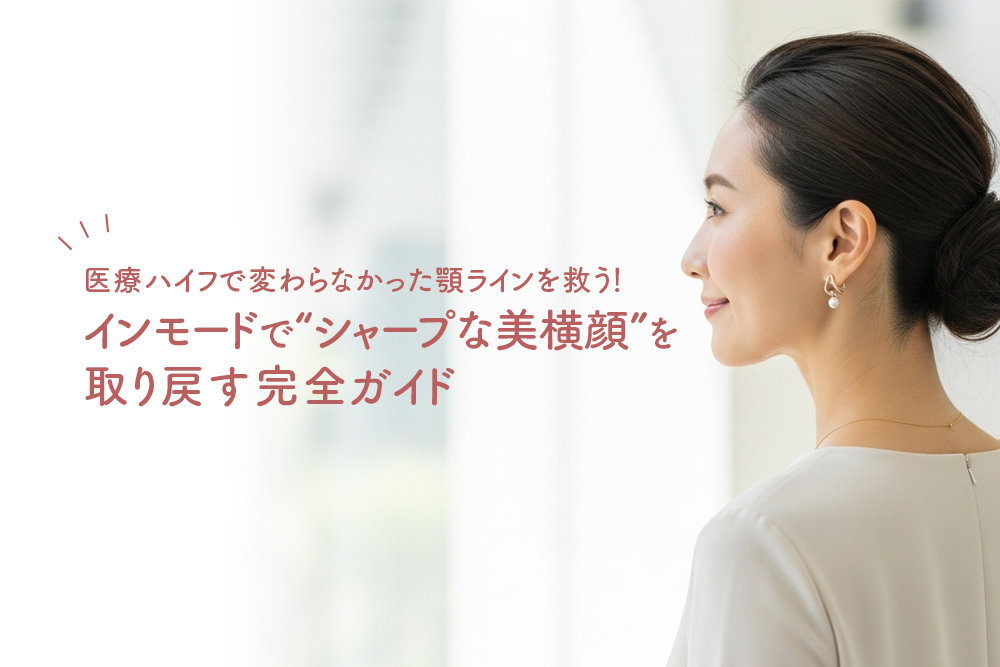 医療ハイフで変わらなかった顎ラインを救う！インモードで“シャープな美横顔”を取り戻す完全ガイド