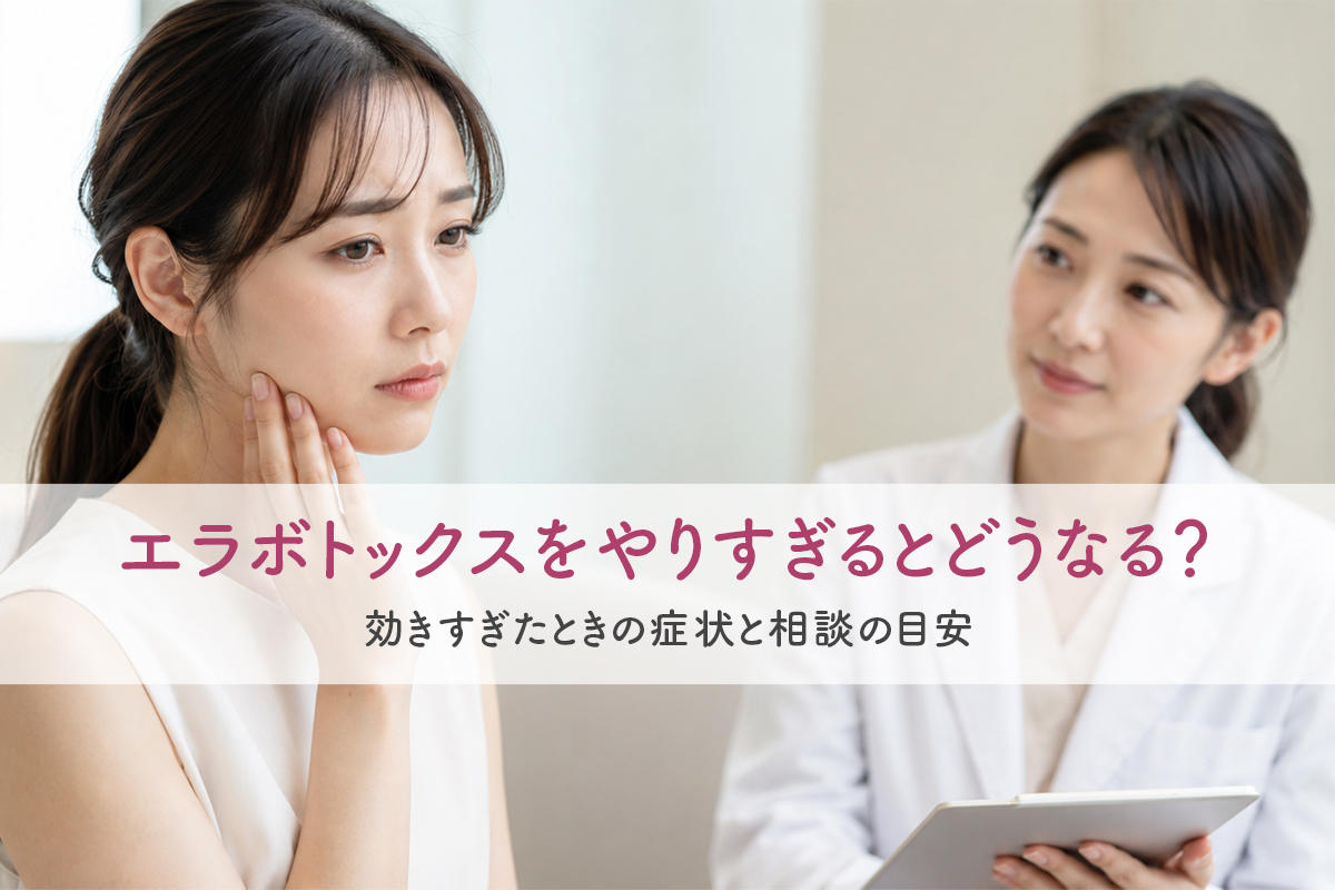 エラボトックスをやりすぎるとどうなる？効きすぎたときの症状と相談の目安