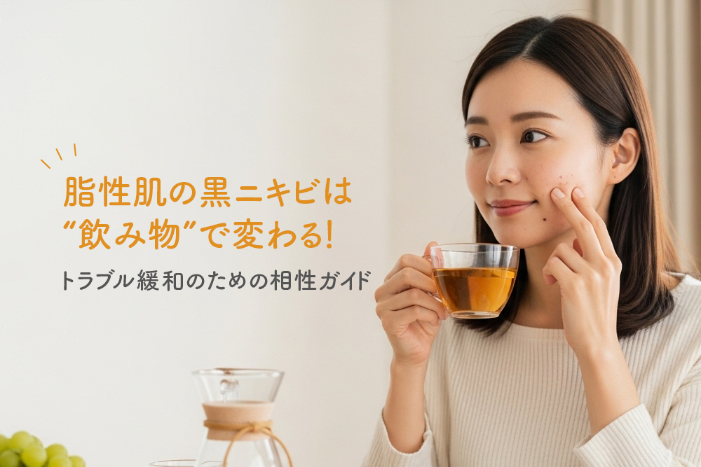 脂性肌の黒ニキビは“飲み物”で変わる！トラブル緩和のための相性ガイド