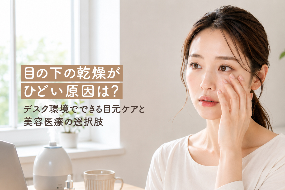 目の下の乾燥がひどい原因は？デスク環境でできる目元ケアと美容医療の選択肢