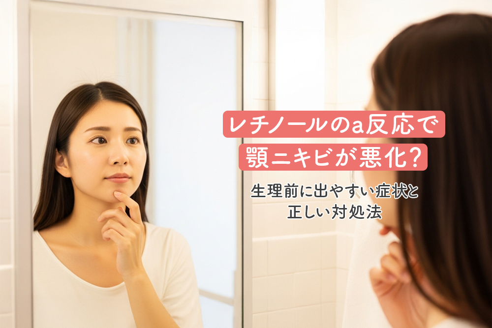 レチノールのa反応で顎ニキビが悪化？生理前に出やすい症状と正しい対処法