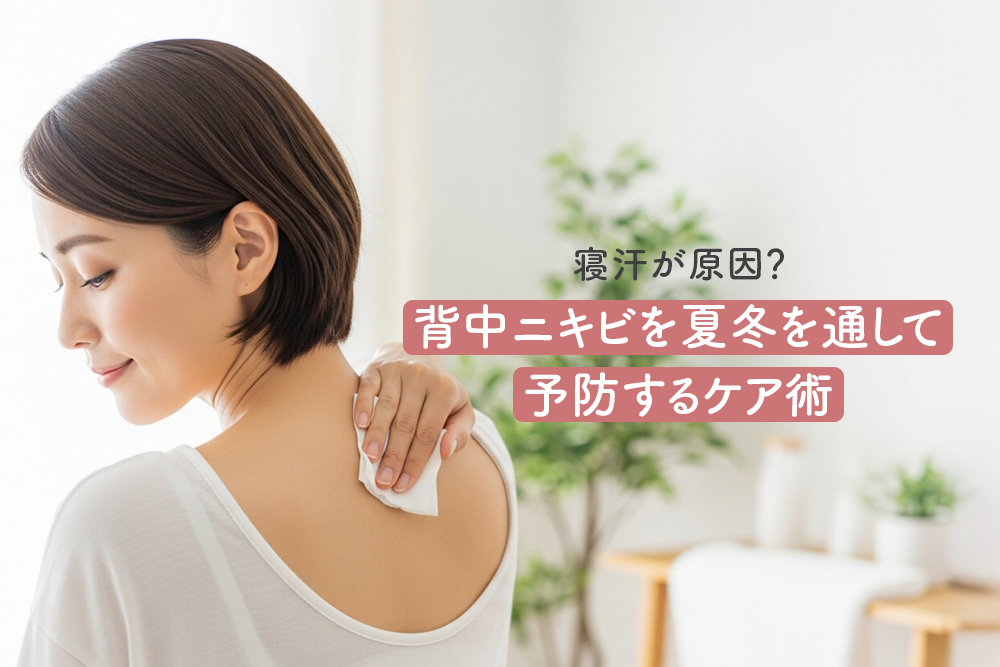 寝汗が原因？背中ニキビを夏冬を通して予防するケア術