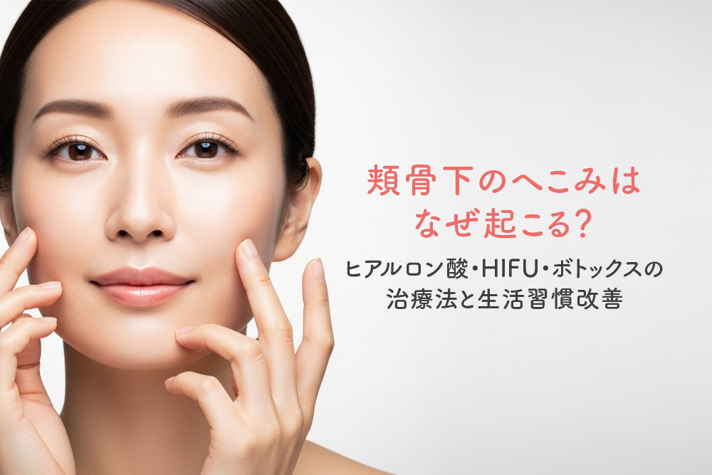 頬骨下のへこみはなぜ起こる？ヒアルロン酸・HIFU・ボトックスの治療法と生活習慣改善