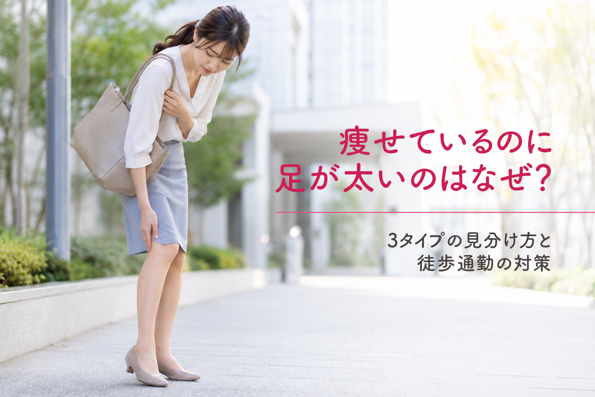 痩せているのに足が太いのはなぜ？3タイプの見分け方と徒歩通勤の対策
