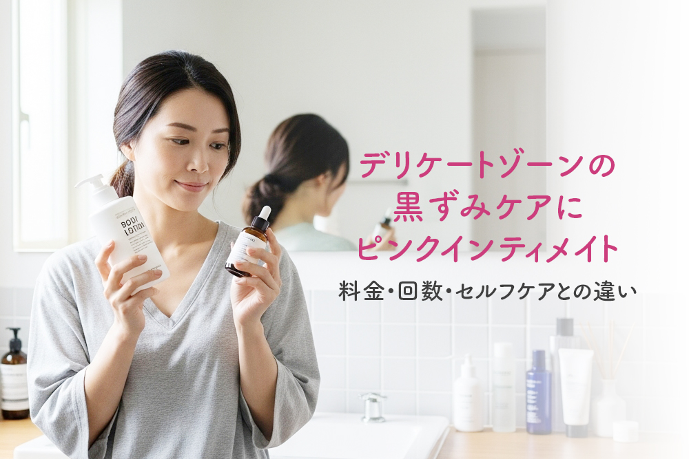 デリケートゾーンの黒ずみケアにピンクインティメイト｜料金・回数・セルフケアとの違い