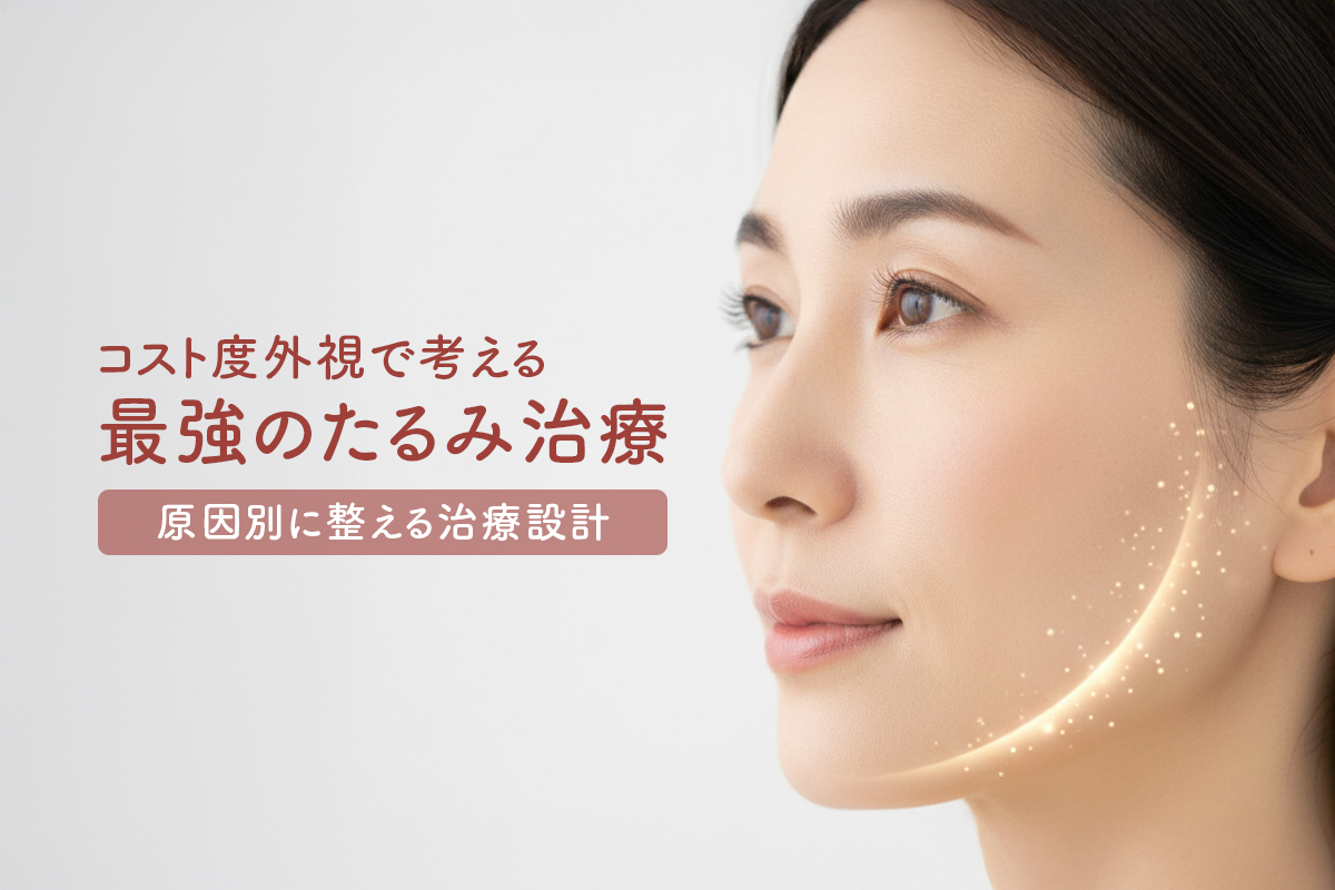 コスト度外視で考える 最強のたるみ治療｜原因別に整える治療設計