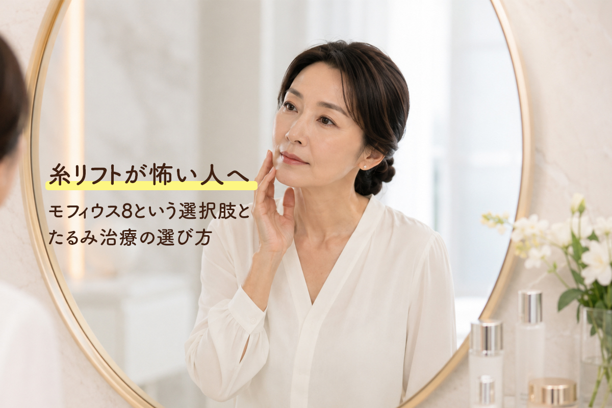 糸リフトが怖い人へ｜モフィウス8という選択肢とたるみ治療の選び方