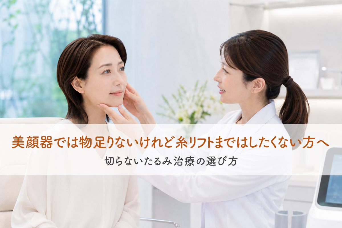 美顔器では物足りないけれど糸リフトまではしたくない方へ｜切らないたるみ治療の選び方